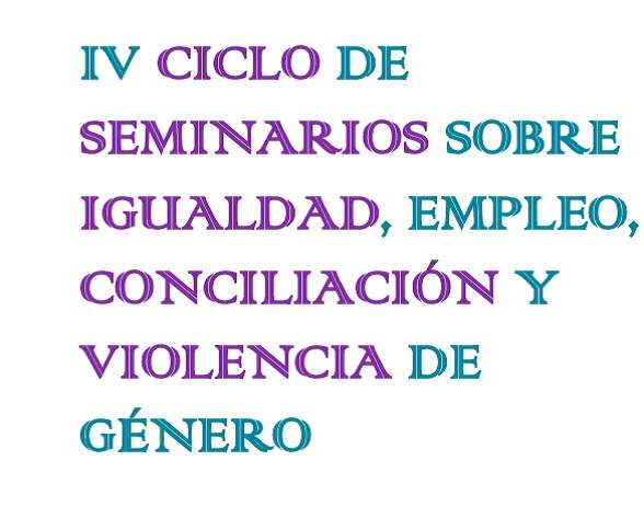 IV Ciclo de seminarios sobre igualdad, empleo, conciliación y violencia de género - 1